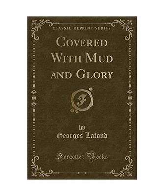 Covered With Mud and Glory [Classic Reprint], Georges Lafond