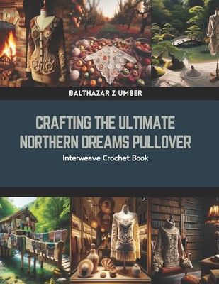 Crafting the Ultimate Northern Dreams Pullover: Interweave Croche