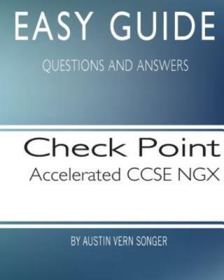 Easy Guide: Check Point Accelerated Ccse Ngx: Questions And Answers