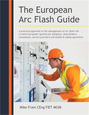 The European Arc Flash Guide: A Practical Approach to the Management of Arc Flas