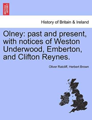 Olney: Past and Present, with Notices of Weston Underwood, Emberton, and Clif...