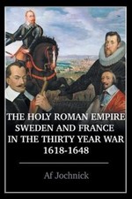 The Holy Roman Empire, Sweden, And France In The Thirty Year...