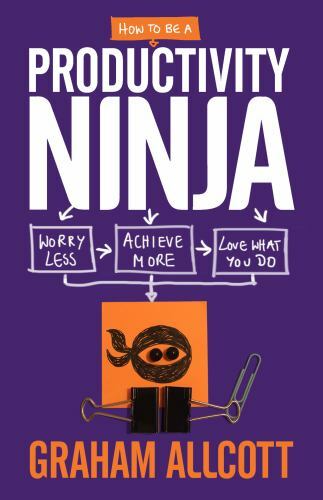 How to Be a Productivity Ninja : Worry Less, Achieve More and Love What You ...