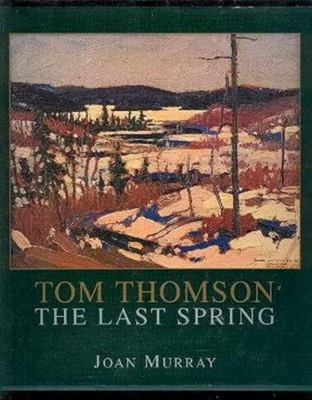 Tom Thompson : The Last Spring Hardcover Joan Murray