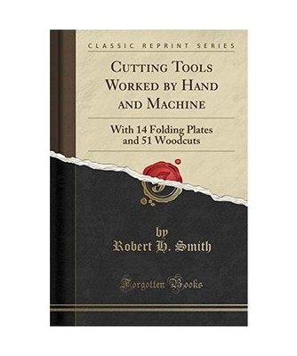 Cutting Tools Worked by Hand and Machine: With 14 Folding Plates and 51 Woodcuts