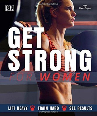 Get Strong For Women: Heavy heben, hart trainieren, siehe Ergebnisse - Silver-Fagan, Alex
