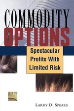 Commodity Options: Spectacular Profits with Limited Risk by Larry C. Spears (Eng