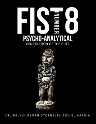 Fist Number 8: Psycho-Analytical Penetration of the Cult by Dr Delvis Memphistop