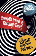 Can We Travel Through Time?: The 20 Big Questions in Physics by Michael Brooks (