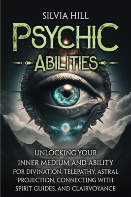 Psychic Abilities: Unlocking Your Inner Medium and Ability for Divination, T...
