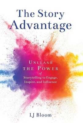 The Story Advantage: Unleash the Power of Storytelling to Engage paperback