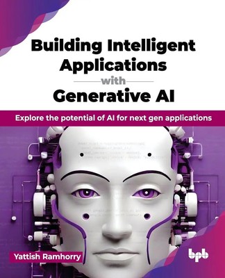 Building Intelligent Applications with Generative AI Yattish Ramhorry Buch 2024