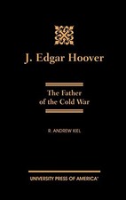 J. EDGAR HOOVER: THE FATHER OF THE COLD WAR By R. Andrew Kiel - Hardcover *VG+*