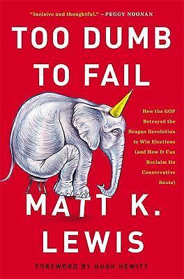Too Dumb to Fail: How the GOP Betrayed the - 0316383937, hardcover, Matt K Lewis