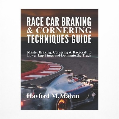 Race Car Braking & Cornering Techniques Guide: Master Braking, Cornering & Ra...