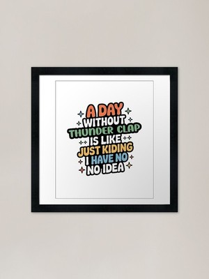 A Day Without Thunder Clap Is Like  Framed Wall Art Poster Canvas Print Picture