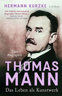 Thomas Mann: Das Leben als Kunstwerk. Eine Biographie Hermann Kurzke