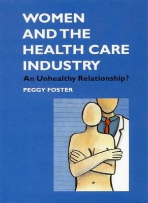 Women and the Health Care Industry: An Unhealthy Relationship?,P