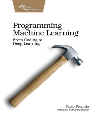 Programming Machine Learning: From Coding to Deep Learning by Paolo Perrotta (En