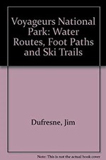Voyageurs National Park : Water Routes, Foot Paths, and Ski Trail