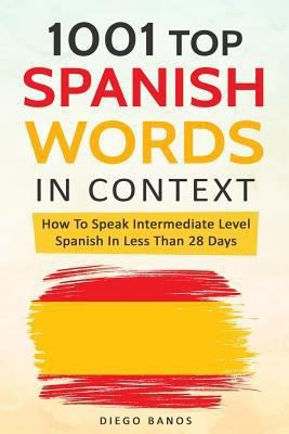 1001 Top Spanish Words In Context: How To Speak Intermediate Level Spanish In...