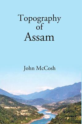 Topography Of Assam [Hardcover] By John Mccosh