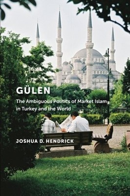 GULEN: THE AMBIGUOUS POLITICS OF MARKET ISLAM IN TURKEY By Joshua D. Hendrick