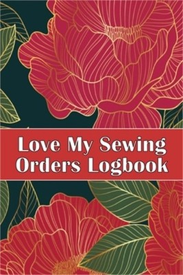 Love My Sewing Orders Logbook: Keep Track of Your Service Dressmaking Tracker To