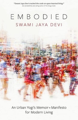 Embodied: An Urban Yogi s Memoir + Manifesto for Modern Living