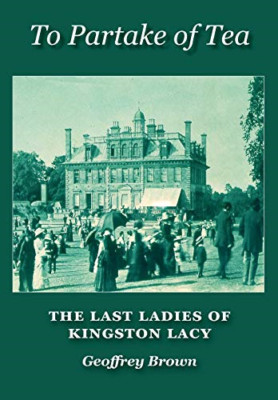 To Partake of Tea: The Last Ladies of Kingston Lacy - Paperback NEW Brown, Geoff