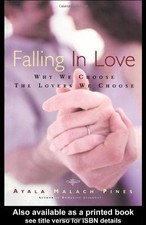 FALLING IN LOVE: WHY WE CHOOSE THE LOVERS WE CHOOSE By Ayala Malach Pines Mint