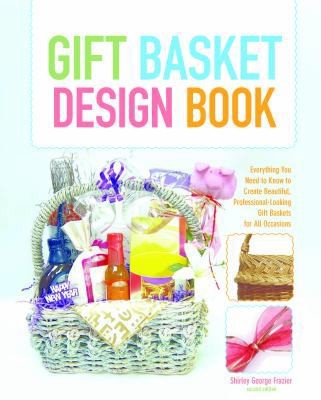Gift Basket Design Book: Everything You Need To Know To Create Beautiful,...