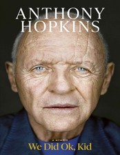 We Did Ok, Kid: A Memoir by Sir Anthony Hopkins ??