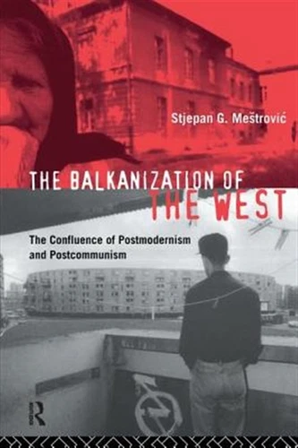 Balkanization of the West : The Confluence of Postmodernism and Postcommunism...