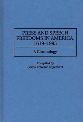 Press and Speech Freedoms in America, 1619-1995: A Chronology by Louis E. Ingelh