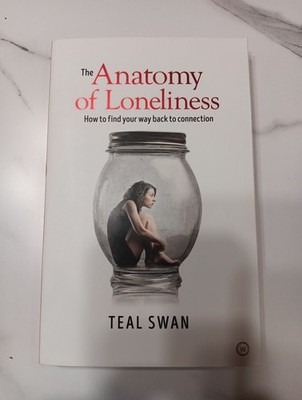 Anatomy of Loneliness : How to Find Your Way Back to Connection by Teal Swan...