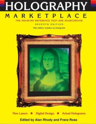 Holography Marketplace 7Th Edition: The Industry Reference Text And Sourceb...