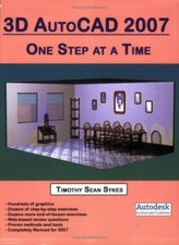 3D AutoCAD 2007: One Step at a Time By Timothy Sean Sykes
