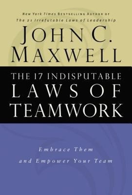 The 17 Indisputable Laws of Teamwork : Embrace Them and Empower Y