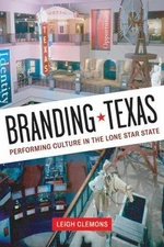 Branding Texas : Performing Culture in the Lone Star State by Leigh Clemons...