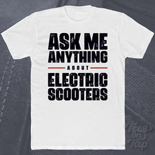 ASK ME ANYTHING ABOUT ELECTRIC SCOOTERS T-SHIRT transport personal mobility tech