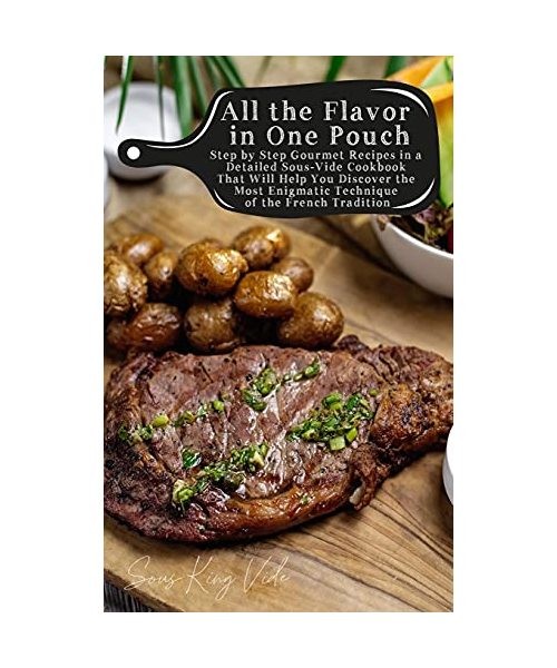 All the Flavor in One Pouch: Step by Step Gourmet Recipes in a Detailed Sous-Vid