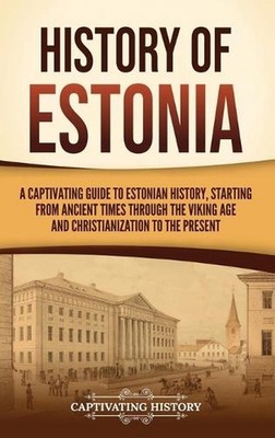 History of Estonia: A Captivating Guide to Estonian History, Starting from Ancie