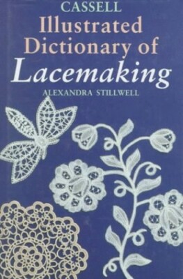 Cassell Illustrated Dictionary of Lacemaking by Stillwell, Alexandra 0304341452