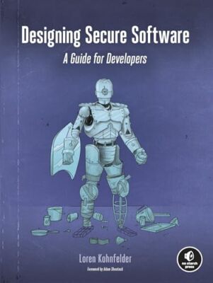 Designing Secure Software: A Guide for Developers by Loren Kohnfelder ...