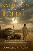 Battle Cry Against Your Goliath: Tools To Defeat Demonic Giants &