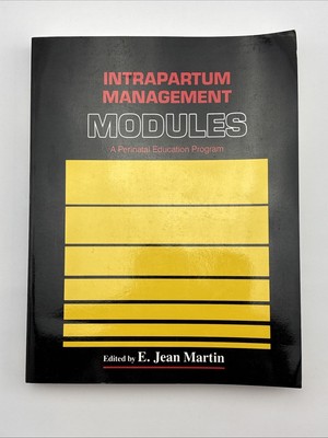 INTRAPARTUM MANAGEMENT: MODULES : A PERINATAL EDUCATION By E. Jean Martin