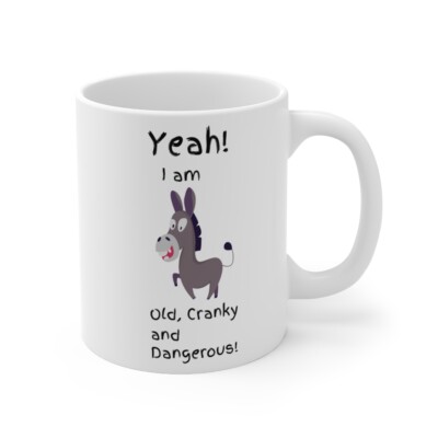Yeah, I am old cranky and dangerous donkey white c handle Ceramic Mug 11oz
