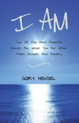 I Am : Two of the Most Powerful Words, for What You Put After Them Shapes You...