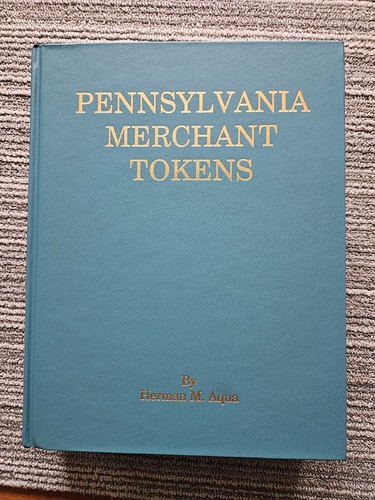 Pennsylvania Merchant Tokens, by Herman M. Aqua (2000 First Edition Hardcover)